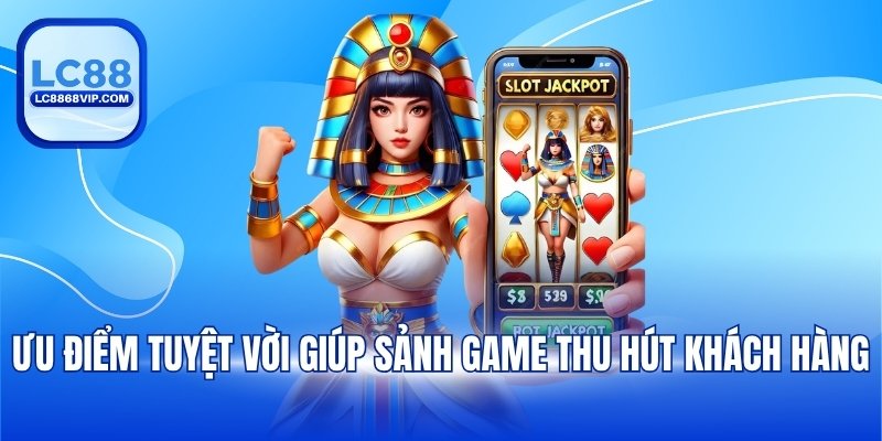 Ưu điểm tuyệt vời giúp sảnh game thu hút khách hàng